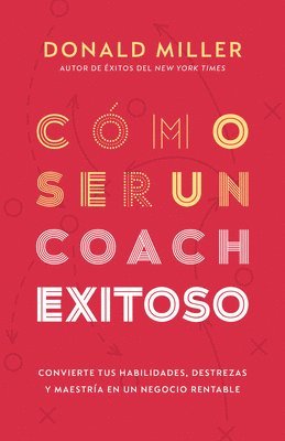 bokomslag Cómo Ser Un Coach Exitoso: Convierte Tus Habilidades, Destrezas Y Maestría En Un Negocio Rentable