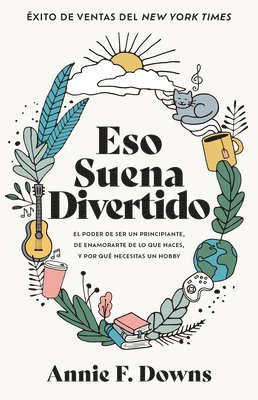 Annie F. Downs, Annie F Downs - Eso Suena Divertido: El Poder de Ser Un Principiante, de Enamorarte de Lo Que Haces, Y Por Qué Necesitas Un Hobby, Häftad