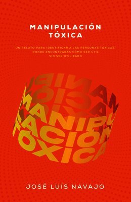 José Luis Navajo - Manipulación Tóxica: Un Relato Para Identificar a Las Personas Tóxicas, Donde Encontrarás Cómo Ser Útil Sin Ser Utilizado, Häftad