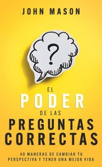 bokomslag El Poder de Las Preguntas Correctas: 40 Maneras de Cambiar Tu Perspectiva Y Tener Una Mejor Vida