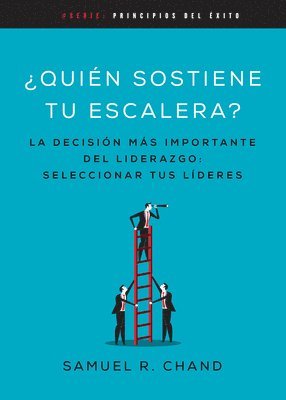 bokomslag Quién Sostiene Tu Escalera: La Decisión Más Importante del Liderazgo: Seleccionar Tus Líderes