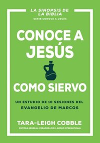 bokomslag Conoce a Jesús Como Siervo: Un Estudio de 10 Sesiones del Evangelio de Marcos
