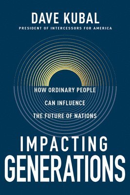 Dave Kubal - Impacting Generations: How Ordinary People Can Influence the Future of Nations, Häftad