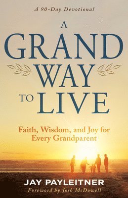 bokomslag A Grand Way to Live: Faith, Wisdom, and Joy for Every Grandparent (a 90-Day Devotional)