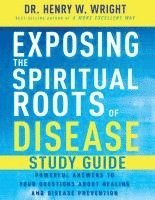 bokomslag Exposing the Spiritual Roots of Disease Study Guide: Powerful Answers to Your Questions about Healing and Disease Prevention