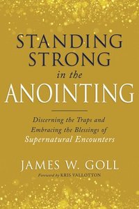 bokomslag Standing Strong in the Anointing: Discerning the Traps and Embracing the Blessings of Supernatural Encounters