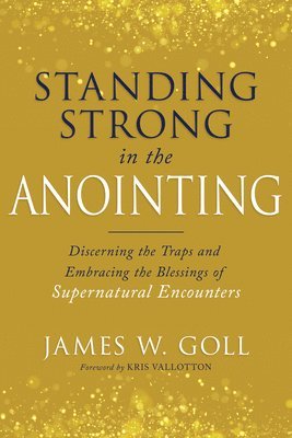 bokomslag Standing Strong in the Anointing: Discerning the Traps and Embracing the Blessings of Supernatural Encounters