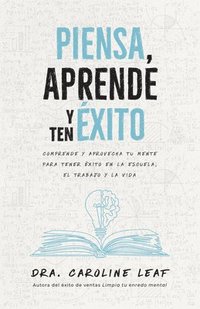 bokomslag Piensa, Aprende Y Ten Éxito: Comprende Y Aprovecha Tu Mente Para Tener Éxito En La Escuela, El Trabajo Y La Vida