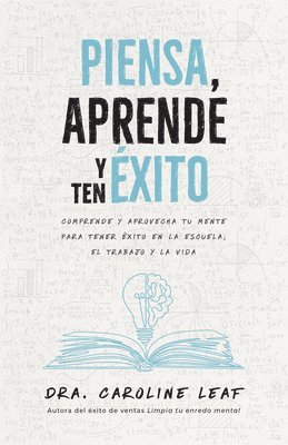 bokomslag Piensa, Aprende Y Ten Éxito: Comprende Y Aprovecha Tu Mente Para Tener Éxito En La Escuela, El Trabajo Y La Vida