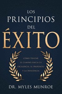 bokomslag Los Principios del Éxito: Cómo Trazar El Camino Hacia La Excelencia, El Propósito Y La Influencia