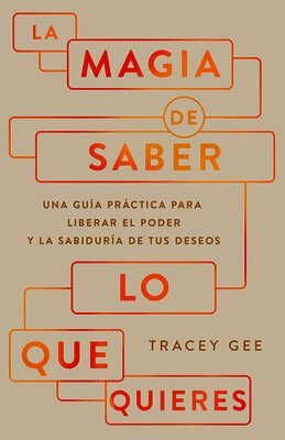 Tracey Gee - La Magia de Saber Lo Que Quieres: Una Guía Práctica Para Liberar El Poder Y La Sabiduría de Tus Deseos, Häftad