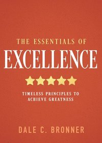 bokomslag The Essentials of Excellence: Timeless Principles to Achieve Greatness