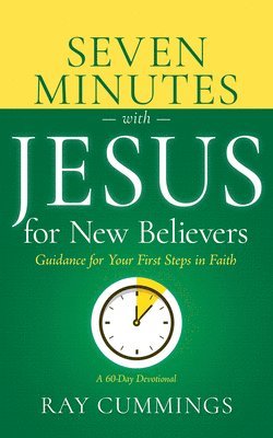 Seven Minutes with Jesus for New Believers: Guidance for Your First Steps in Faith (a 60-Day Devotional)