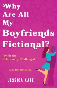 bokomslag Why Are All My Boyfriends Fictional?: Joy for the Relationally Challenged (a 30-Day Devotional)