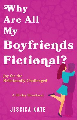 bokomslag Why Are All My Boyfriends Fictional?: Joy for the Relationally Challenged (a 30-Day Devotional)