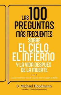 bokomslag Las 100 Preguntas Más Frecuentes Sobre El Cielo, El Infierno Y La Vida Después de la Muerte: Lo Que Realmente Sucede Cuando Mueres Según La Biblia