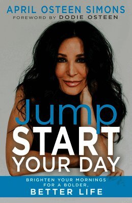 April Osteen Simons - Jumpstart Your Day: Brighten Your Mornings for a Bolder, Better Life, Häftad