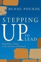 Stepping Up to Lead: Rebuilding a Nation in the Footsteps of Nehemiah (Christians Engaged to Transform Culture)
