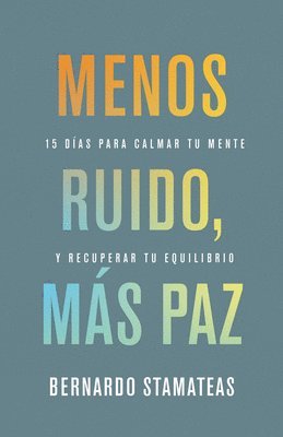 Menos Ruido Más Paz: 15 Días Para Calmar Tu Mente Y Recuperar Tu Equilibrio