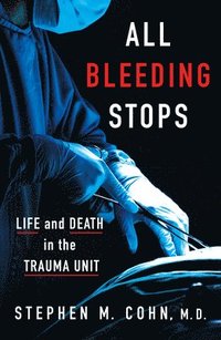 bokomslag All Bleeding Stops: Life and Death in the Trauma Unit