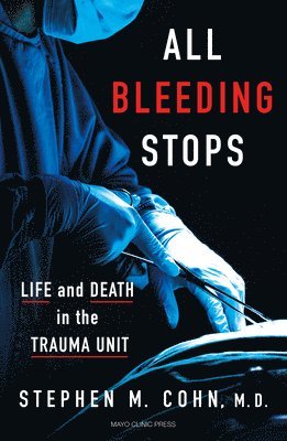 Stephen M. Cohn, Stephen M Cohn - All Bleeding Stops: Life and Death in the Trauma Unit, Inbunden