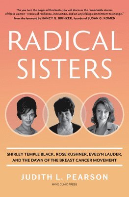 bokomslag Radical Sisters: Shirley Temple Black, Rose Kushner, Evelyn Lauder, and the Dawn of the Breast Cancer Movement