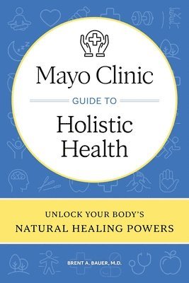 Mayo Clinic Guide to Holistic Health 1