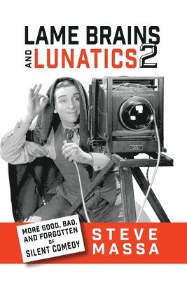 bokomslag Lame Brains and Lunatics 2: More Good, Bad and Forgotten of Silent Comedy