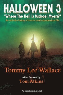 Halloween 3 - "Where the Hell is Michael Myers?" - A definitive history of horror's most misunderstood film