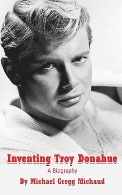 bokomslag Inventing Troy Donahue - The Making of a Movie Star (hardback)