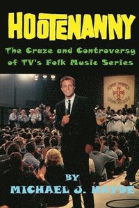 bokomslag Hootenanny - The Craze and Controversy of TV's Folk Music Series