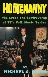 bokomslag Hootenanny - The Craze and Controversy of TV's Folk Music Series (hardback)