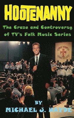 Hootenanny - The Craze and Controversy of TV's Folk Music Series (hardback) 1
