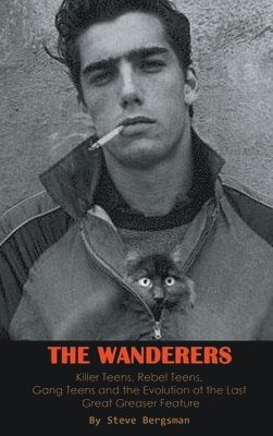 bokomslag The Wanderers - Killer Teens, Rebel Teens, Gang Teens and the evolution of the last Great Greaser Feature (hardback)