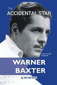 bokomslag The Accidental Star - The Life and Films of Warner Baxter