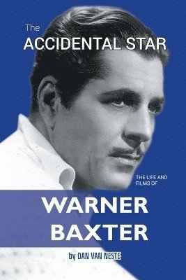 Accidental Star - The Life and Films of Warner Baxter