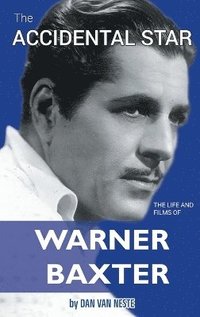 bokomslag The Accidental Star - The Life and Films of Warner Baxter (hardback)