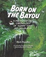 bokomslag Born on the Bayou - A Pre-Flashpoint Chronology of Swamp Thing and Hellblazer (hardback)