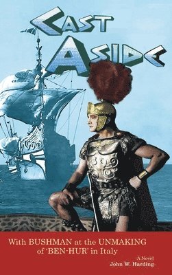 Cast Aside - With Bushman at the Unmaking of 'Ben-Hur' in Italy (hardback)
