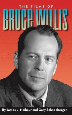 James L Neibaur, Gary Schneeberger, James L. Neibaur, James  L. Neibaur - Films of Bruce Willis (hardback), Inbunden