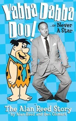 Alan Reed, Ben Ohmart - Yabba Dabba Doo! the Alan Reed Story (hardback), Inbunden
