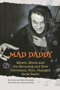 bokomslag Mad Daddy - Myers, Mintz and the Moondog and How Cleveland, Ohio Changed Rock Radio
