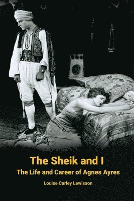 Louise Carley Lewisson, Louise  Carley Lewisson - Sheik and I - The Life and Career of Agnes Ayres, Häftad