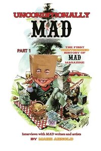 bokomslag Unconditionally Mad, Part 1 - The First Unauthorized History of Mad Magazine