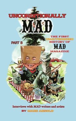 Unconditionally Mad, Part B - The First Unauthorized History of Mad Magazine (hardback) 1