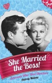 bokomslag She Married the Boss! - Actresses Who Wed Directors (hardback)