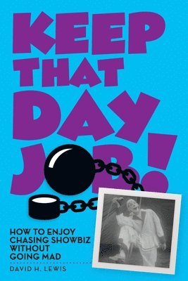 David H Lewis, David H. Lewis, David  H. Lewis - Keep That Day Job! How to Enjoy Chasing Showbiz Without Going Mad, Häftad