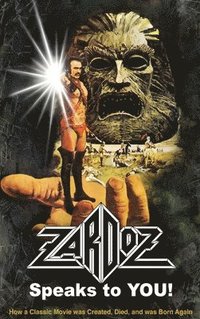 bokomslag Zardoz Speaks To You! How a Classic Movie was Created, Died, and was Born Again (hardback)