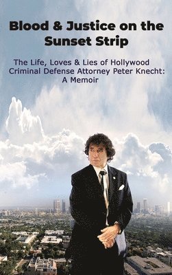 bokomslag Blood & Justice on the Sunset Strip - The Life, Loves & Lies of Hollywood Criminal Defense Attorney Peter Knecht