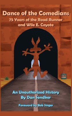 Dance of the Comedians - 75 Years of the Road Runner and Wile E. Coyote - An Unauthorized History 1